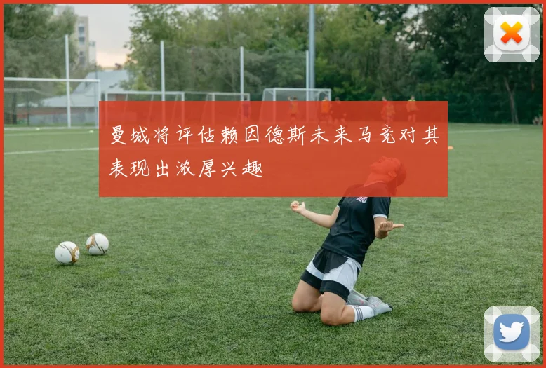曼城将评估赖因德斯未来马竞对其表现出浓厚兴趣